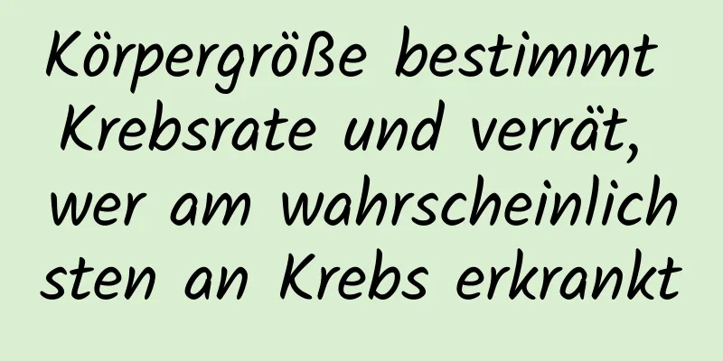Körpergröße bestimmt Krebsrate und verrät, wer am wahrscheinlichsten an Krebs erkrankt
