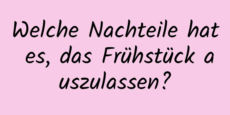 Welche Nachteile hat es, das Frühstück auszulassen?