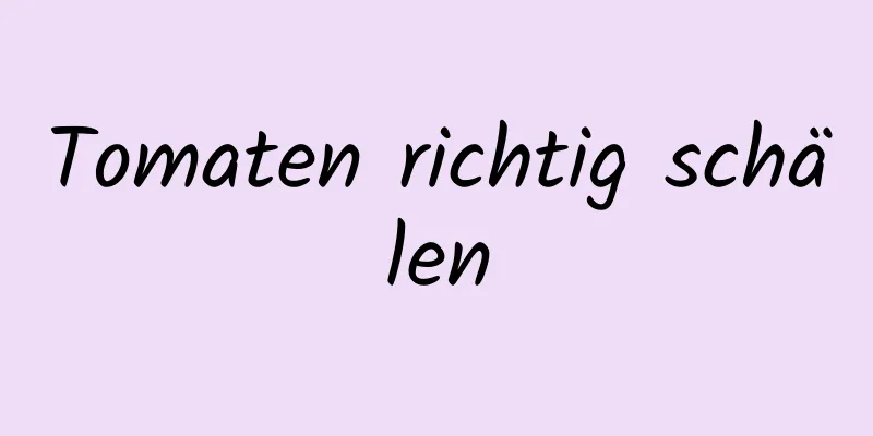 Tomaten richtig schälen