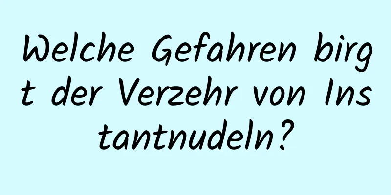 Welche Gefahren birgt der Verzehr von Instantnudeln?