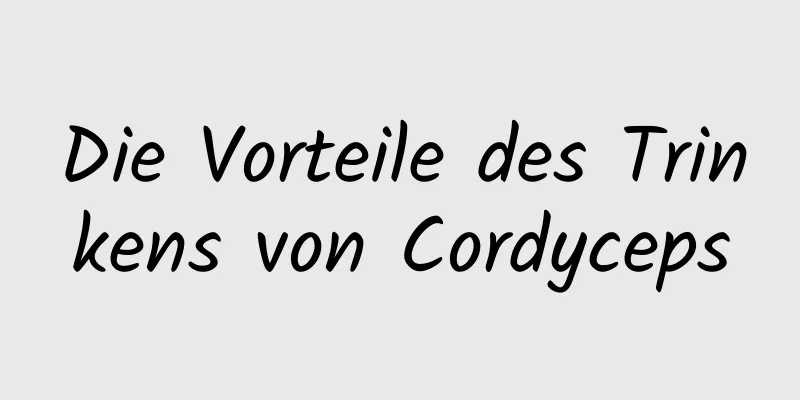 Die Vorteile des Trinkens von Cordyceps