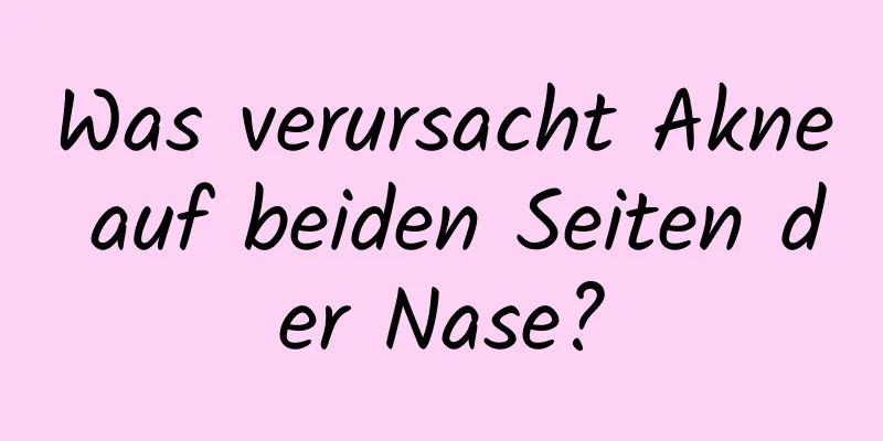 Was verursacht Akne auf beiden Seiten der Nase?