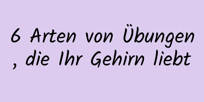 6 Arten von Übungen, die Ihr Gehirn liebt
