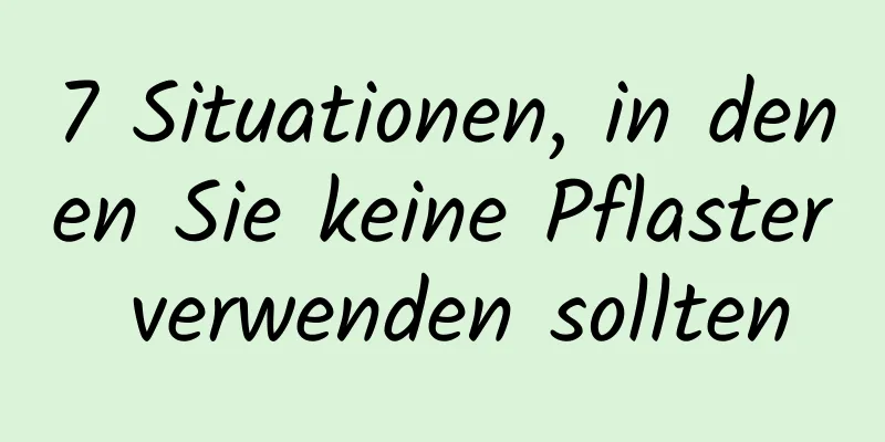 7 Situationen, in denen Sie keine Pflaster verwenden sollten