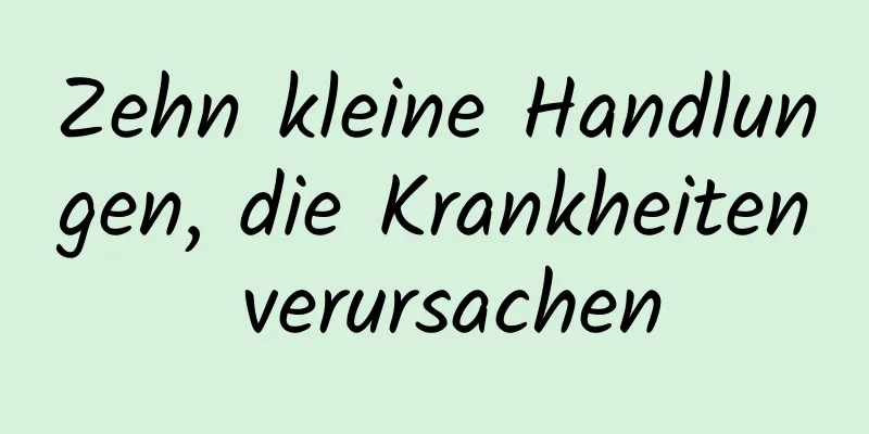 Zehn kleine Handlungen, die Krankheiten verursachen