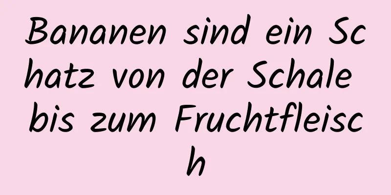Bananen sind ein Schatz von der Schale bis zum Fruchtfleisch