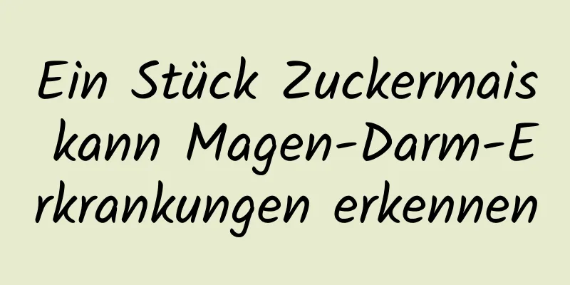 Ein Stück Zuckermais kann Magen-Darm-Erkrankungen erkennen