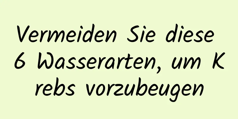 Vermeiden Sie diese 6 Wasserarten, um Krebs vorzubeugen
