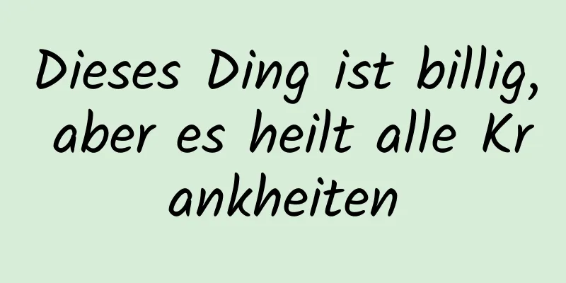 Dieses Ding ist billig, aber es heilt alle Krankheiten