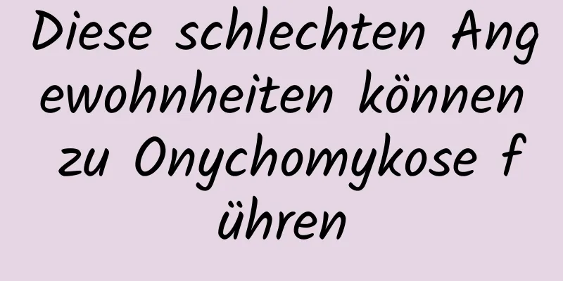 Diese schlechten Angewohnheiten können zu Onychomykose führen
