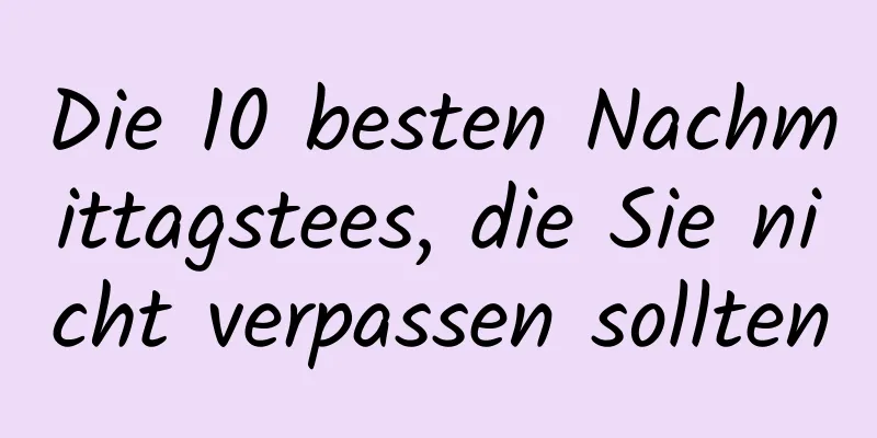 Die 10 besten Nachmittagstees, die Sie nicht verpassen sollten