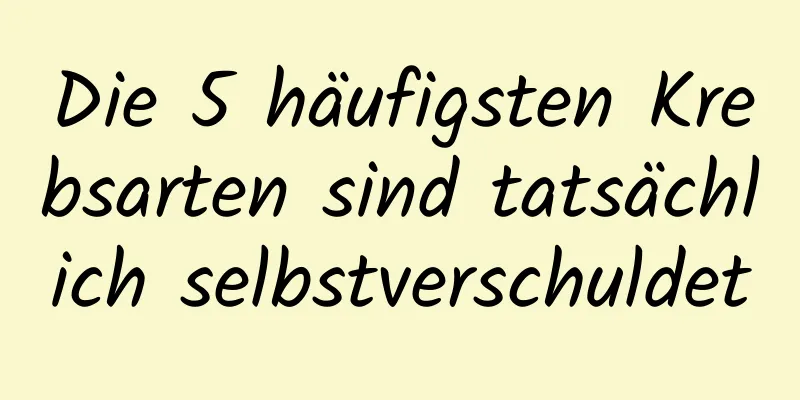 Die 5 häufigsten Krebsarten sind tatsächlich selbstverschuldet