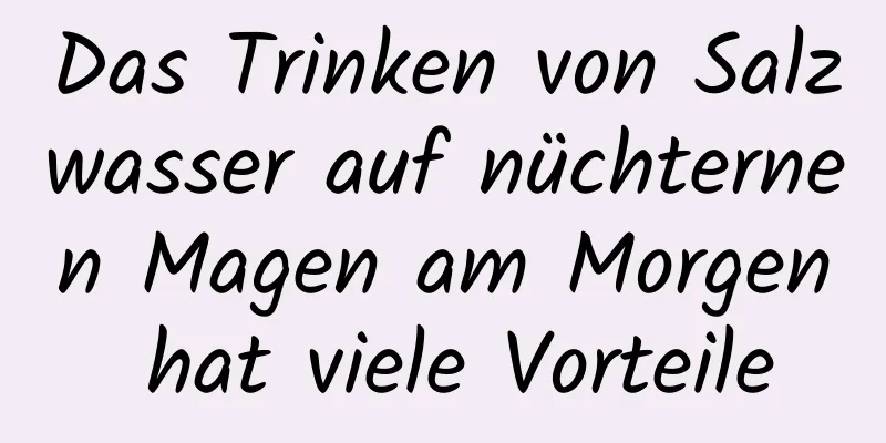 Das Trinken von Salzwasser auf nüchternen Magen am Morgen hat viele Vorteile