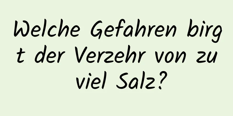 Welche Gefahren birgt der Verzehr von zu viel Salz?