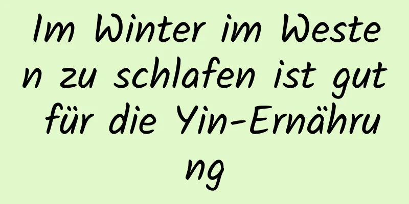 Im Winter im Westen zu schlafen ist gut für die Yin-Ernährung