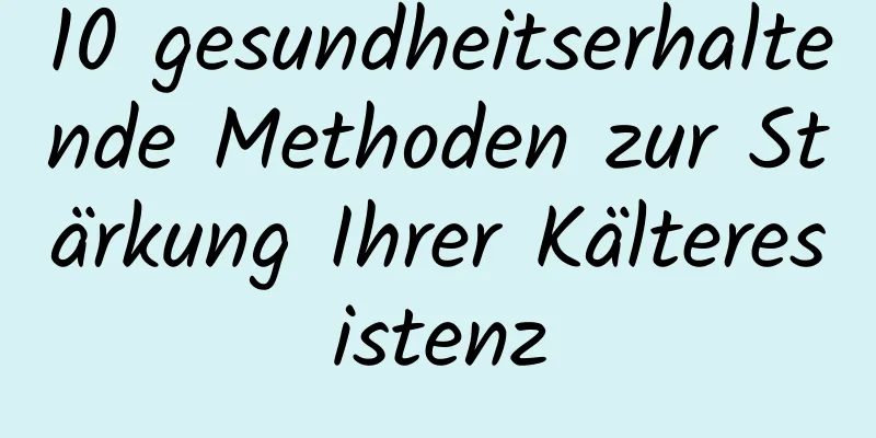 10 gesundheitserhaltende Methoden zur Stärkung Ihrer Kälteresistenz