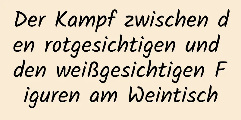 Der Kampf zwischen den rotgesichtigen und den weißgesichtigen Figuren am Weintisch