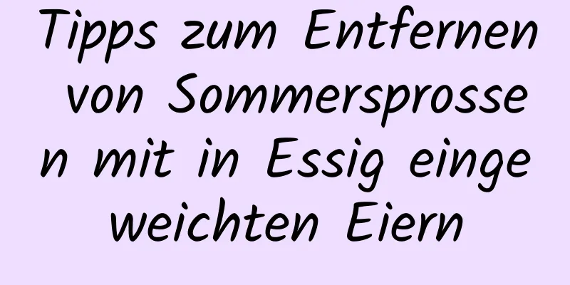 Tipps zum Entfernen von Sommersprossen mit in Essig eingeweichten Eiern