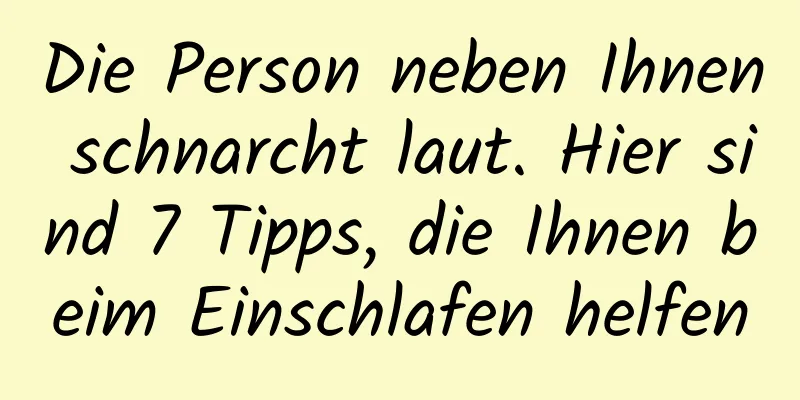Die Person neben Ihnen schnarcht laut. Hier sind 7 Tipps, die Ihnen beim Einschlafen helfen
