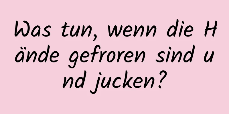 Was tun, wenn die Hände gefroren sind und jucken?