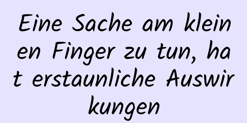 Eine Sache am kleinen Finger zu tun, hat erstaunliche Auswirkungen
