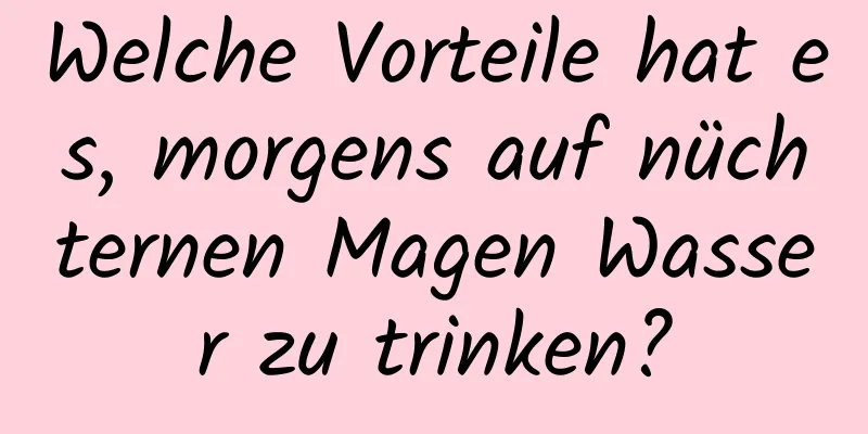 Welche Vorteile hat es, morgens auf nüchternen Magen Wasser zu trinken?