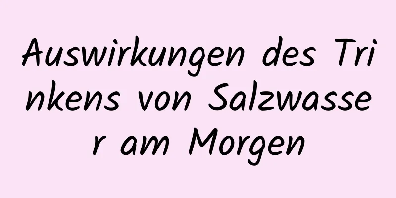 Auswirkungen des Trinkens von Salzwasser am Morgen