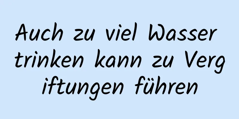 Auch zu viel Wasser trinken kann zu Vergiftungen führen