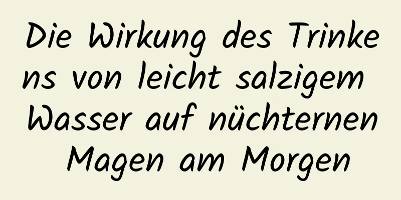 Die Wirkung des Trinkens von leicht salzigem Wasser auf nüchternen Magen am Morgen