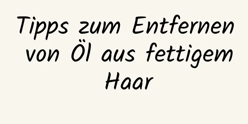 Tipps zum Entfernen von Öl aus fettigem Haar