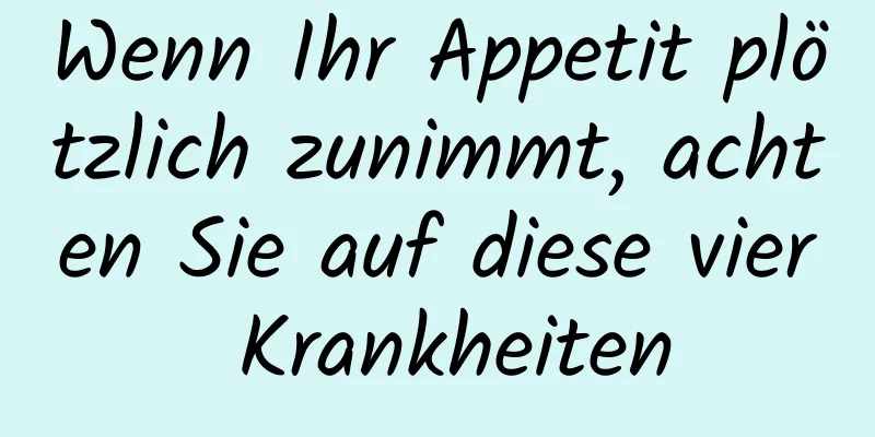 Wenn Ihr Appetit plötzlich zunimmt, achten Sie auf diese vier Krankheiten