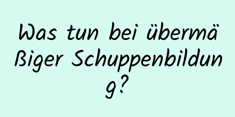Was tun bei übermäßiger Schuppenbildung?