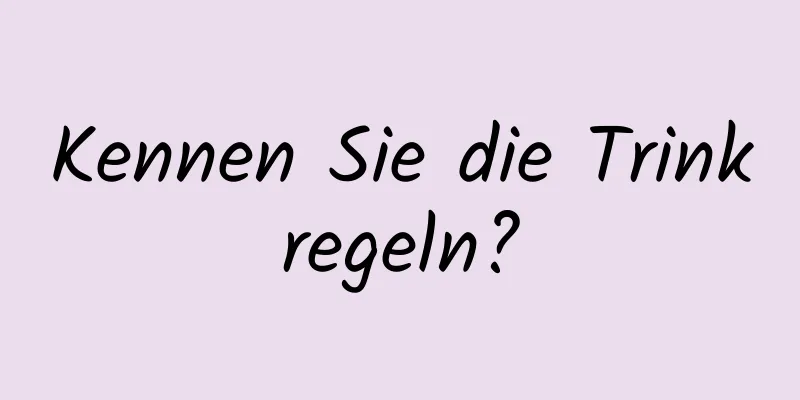 Kennen Sie die Trinkregeln?