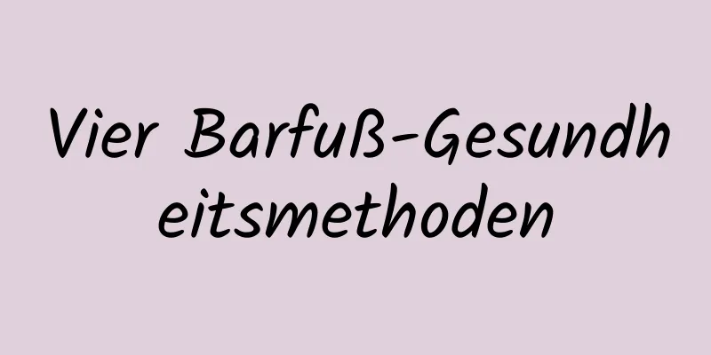 Vier Barfuß-Gesundheitsmethoden