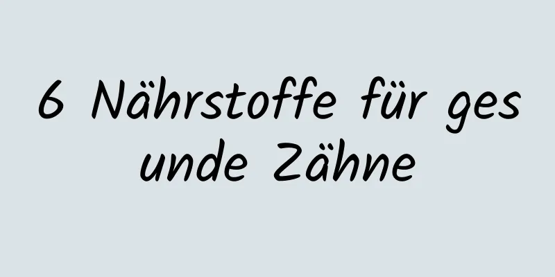 6 Nährstoffe für gesunde Zähne