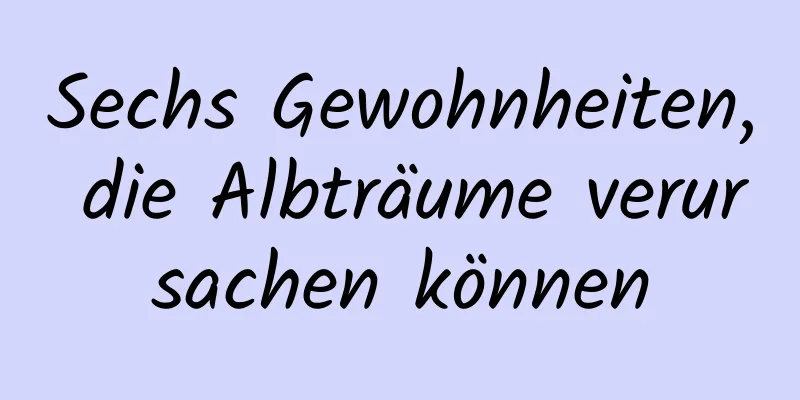 Sechs Gewohnheiten, die Albträume verursachen können