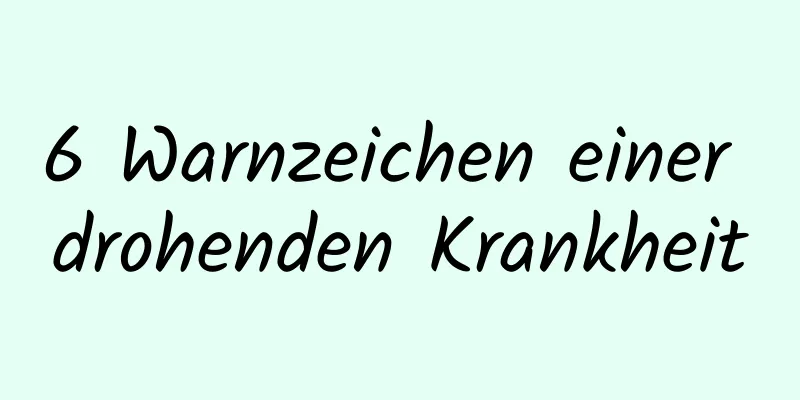 6 Warnzeichen einer drohenden Krankheit