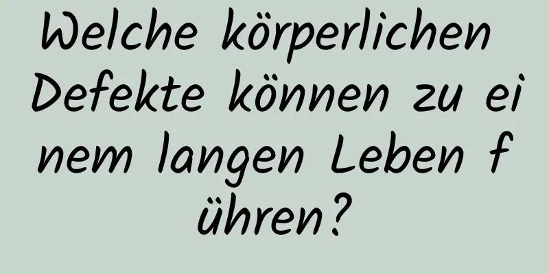 Welche körperlichen Defekte können zu einem langen Leben führen?