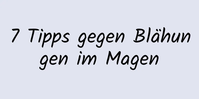 7 Tipps gegen Blähungen im Magen