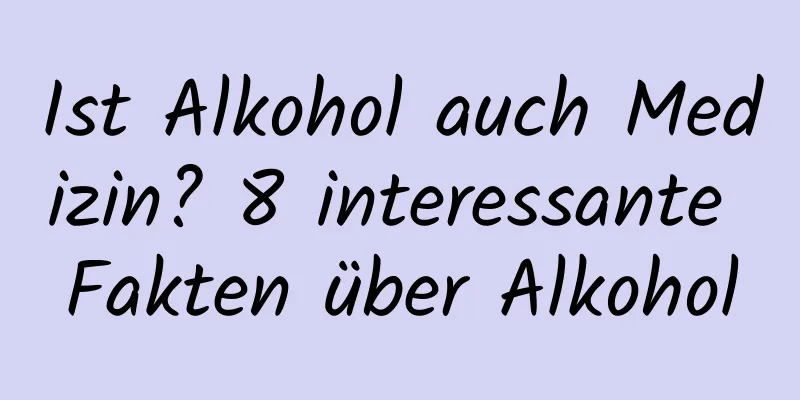 Ist Alkohol auch Medizin? 8 interessante Fakten über Alkohol