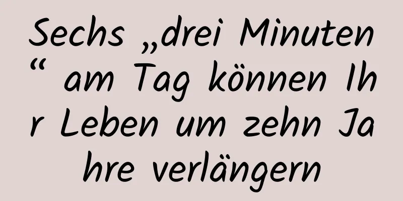 Sechs „drei Minuten“ am Tag können Ihr Leben um zehn Jahre verlängern