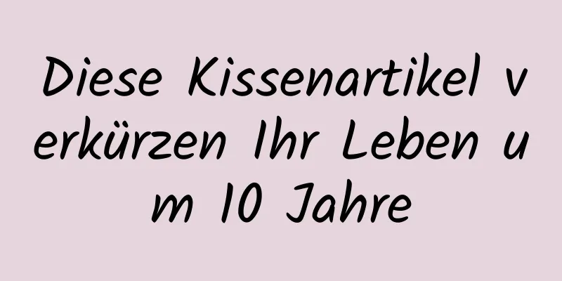 Diese Kissenartikel verkürzen Ihr Leben um 10 Jahre