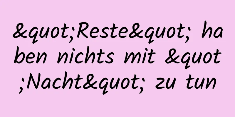 "Reste" haben nichts mit "Nacht" zu tun
