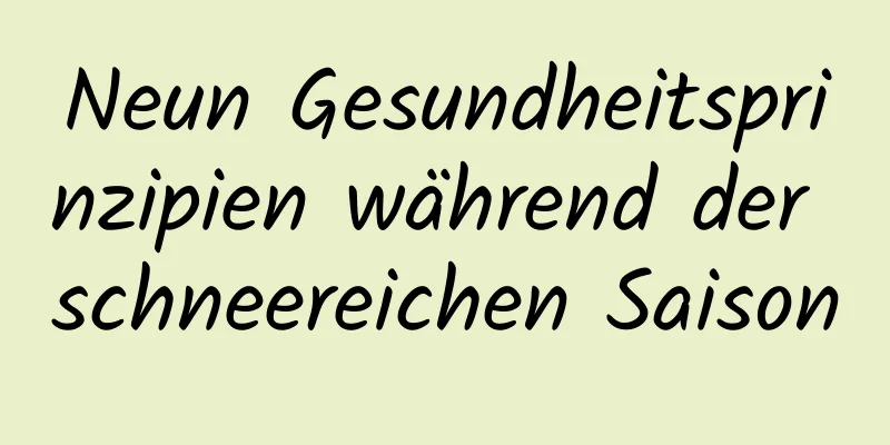 Neun Gesundheitsprinzipien während der schneereichen Saison