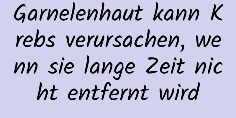 Garnelenhaut kann Krebs verursachen, wenn sie lange Zeit nicht entfernt wird