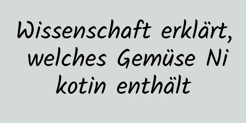 Wissenschaft erklärt, welches Gemüse Nikotin enthält