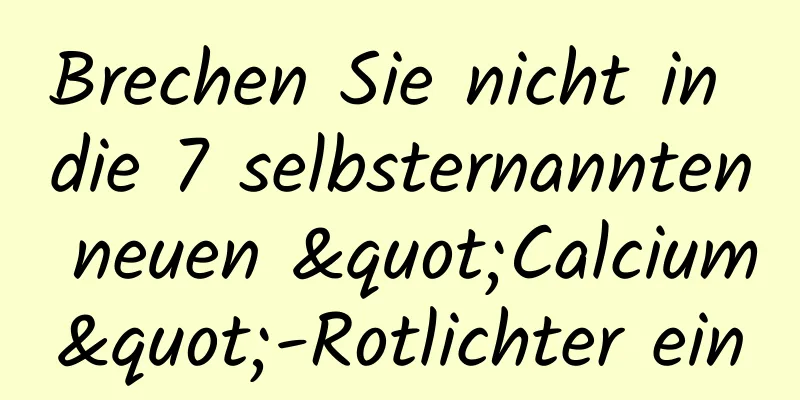 Brechen Sie nicht in die 7 selbsternannten neuen "Calcium"-Rotlichter ein