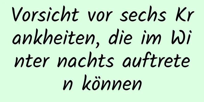 Vorsicht vor sechs Krankheiten, die im Winter nachts auftreten können