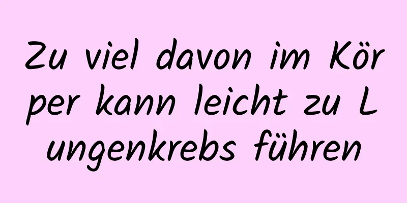 Zu viel davon im Körper kann leicht zu Lungenkrebs führen