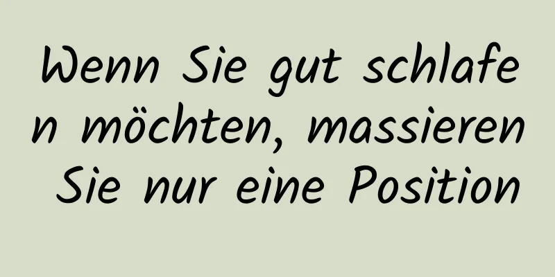 Wenn Sie gut schlafen möchten, massieren Sie nur eine Position